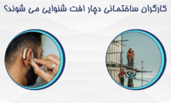 آیا کارگران ساختمانی دچار افت شنوایی می شوند؟